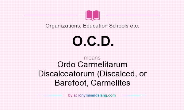 What does O.C.D. mean? It stands for Ordo Carmelitarum Discalceatorum (Discalced, or Barefoot, Carmelites