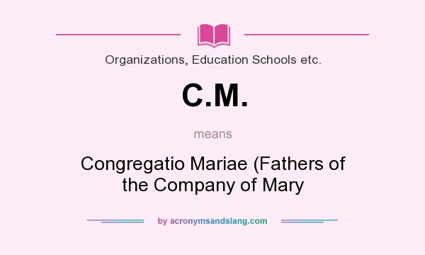 What does C.M. mean? It stands for Congregatio Mariae (Fathers of the Company of Mary