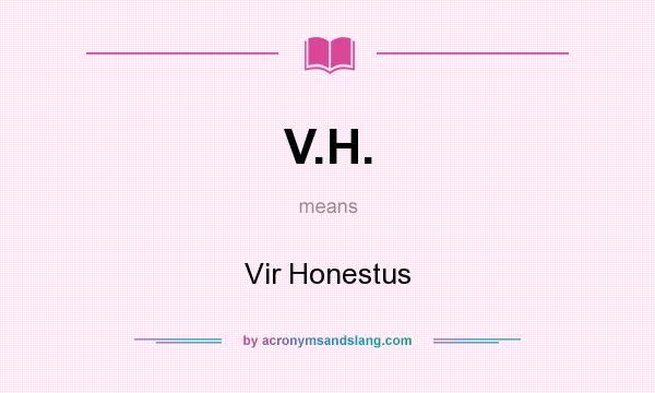 What does V.H. mean? It stands for Vir Honestus