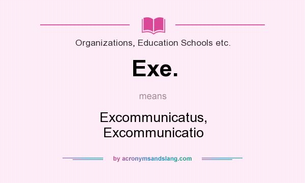 What does Exe. mean? It stands for Excommunicatus, Excommunicatio