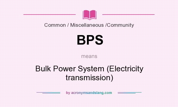 What does BPS mean? It stands for Bulk Power System (Electricity transmission)
