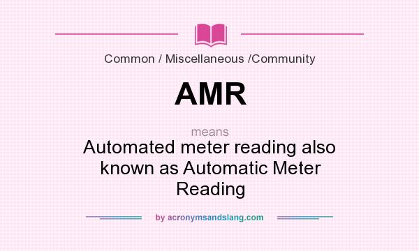 What does AMR mean? It stands for Automated meter reading also known as Automatic Meter Reading