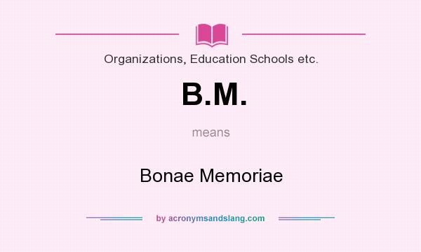What does B.M. mean? It stands for Bonae Memoriae