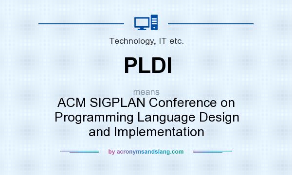 What does PLDI mean? It stands for ACM SIGPLAN Conference on Programming Language Design and Implementation