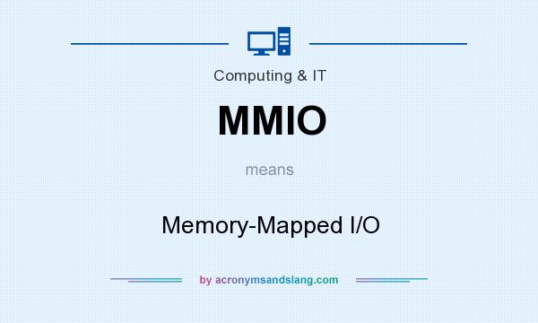 What does MMIO mean? It stands for Memory-Mapped I/O