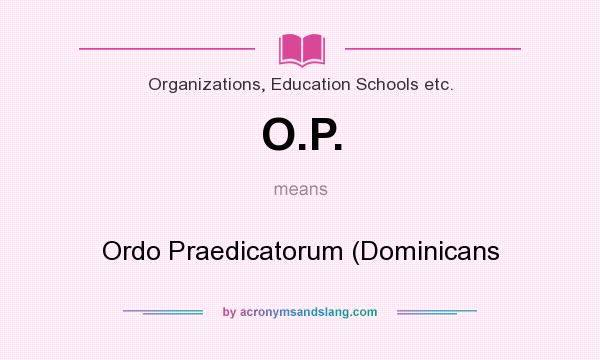 What does O.P. mean? It stands for Ordo Praedicatorum (Dominicans