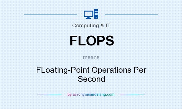 What does FLOPS mean? It stands for FLoating-Point Operations Per Second