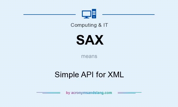 What does SAX mean? It stands for Simple API for XML