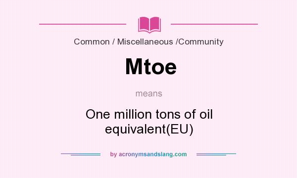 What does Mtoe mean? It stands for One million tons of oil equivalent(EU)