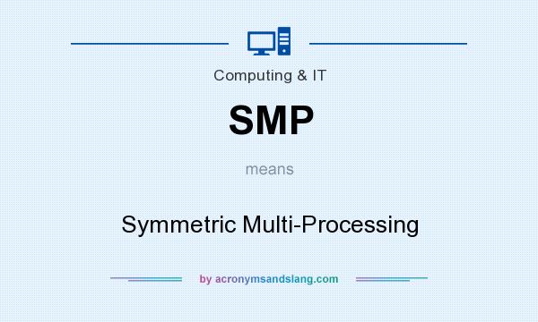 What does SMP mean? It stands for Symmetric Multi-Processing