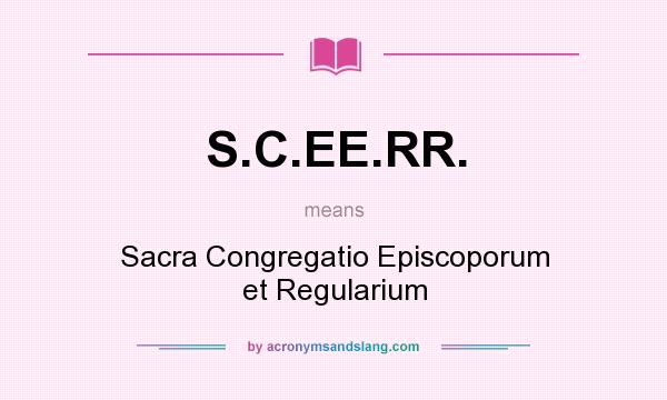What does S.C.EE.RR. mean? It stands for Sacra Congregatio Episcoporum et Regularium