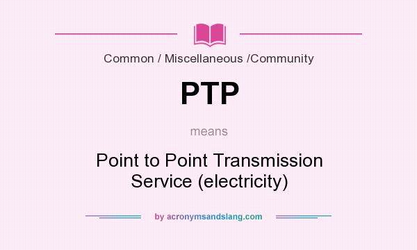 What does PTP mean? It stands for Point to Point Transmission Service (electricity)