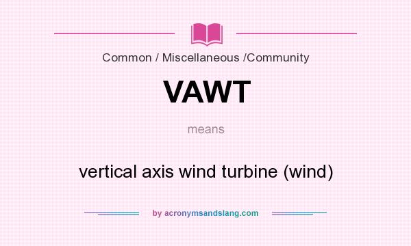 What does VAWT mean? It stands for vertical axis wind turbine (wind)