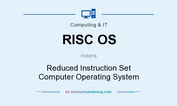 What does RISC OS mean? It stands for Reduced Instruction Set Computer Operating System