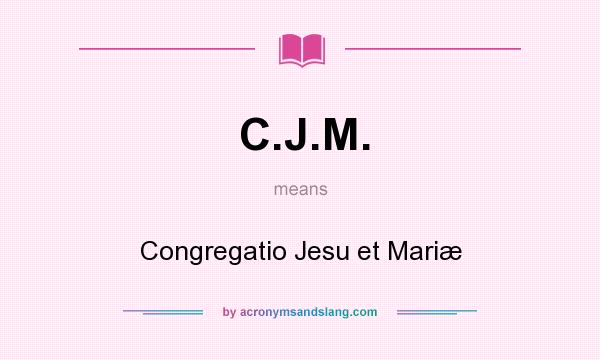 What does C.J.M. mean? It stands for Congregatio Jesu et Mariæ