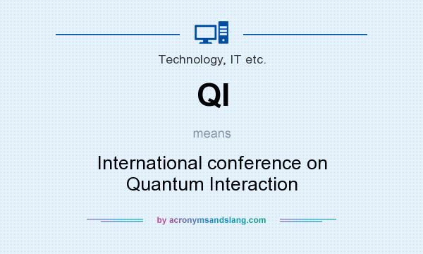 What does QI mean? It stands for International conference on Quantum Interaction