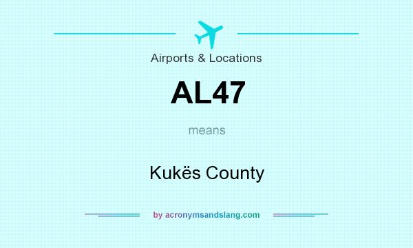 What does AL47 mean? It stands for Kukës County