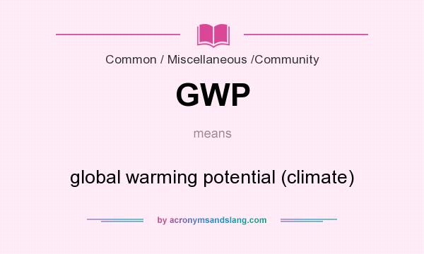 What does GWP mean? It stands for global warming potential (climate)