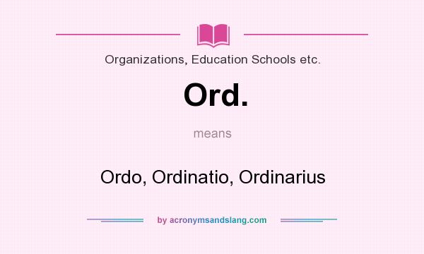 What does Ord. mean? It stands for Ordo, Ordinatio, Ordinarius