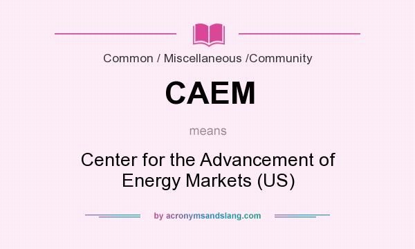 What does CAEM mean? It stands for Center for the Advancement of Energy Markets (US)