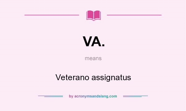 What does VA. mean? It stands for Veterano assignatus