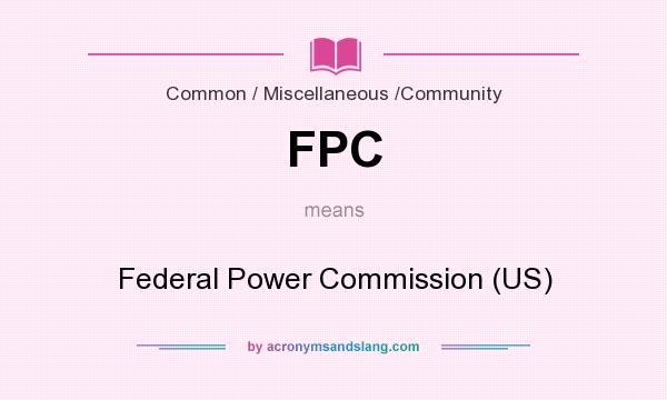 What does FPC mean? It stands for Federal Power Commission (US)