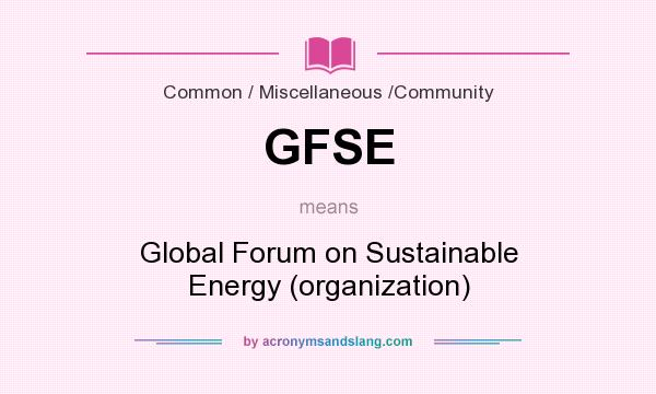 What does GFSE mean? It stands for Global Forum on Sustainable Energy (organization)