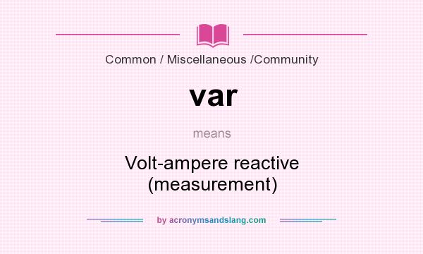 What does var mean? It stands for Volt-ampere reactive (measurement)