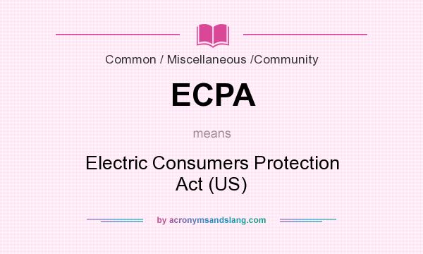 What does ECPA mean? It stands for Electric Consumers Protection Act (US)