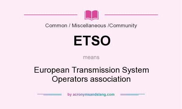 What does ETSO mean? It stands for European Transmission System Operators association