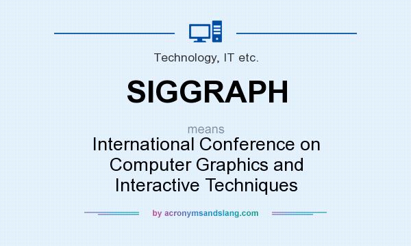 What does SIGGRAPH mean? It stands for International Conference on Computer Graphics and Interactive Techniques