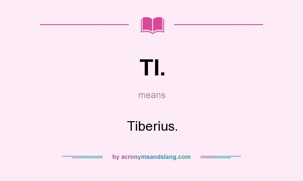 What does TI. mean? It stands for Tiberius.