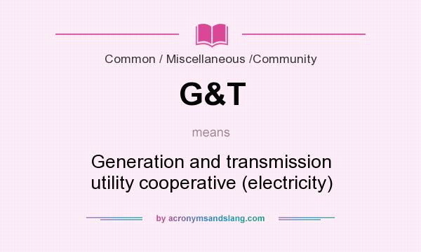 What does G&T mean? It stands for Generation and transmission utility cooperative (electricity)