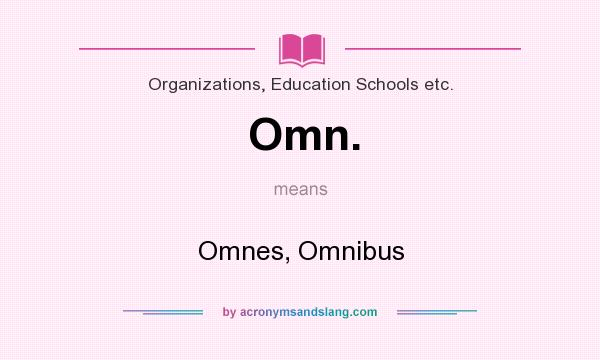 What does Omn. mean? It stands for Omnes, Omnibus