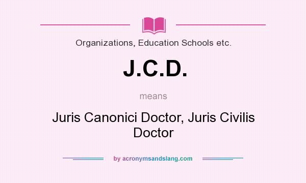 What does J.C.D. mean? It stands for Juris Canonici Doctor, Juris Civilis Doctor