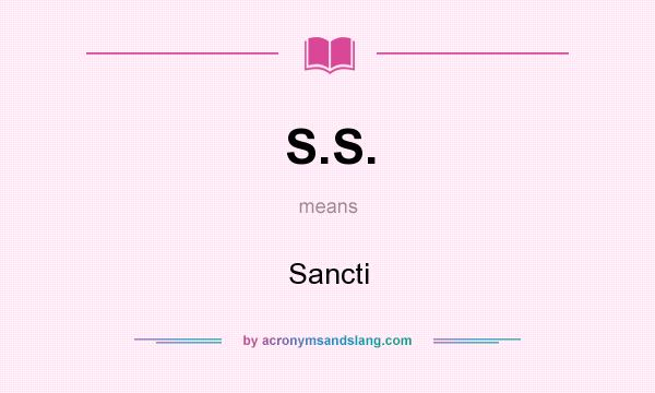 What does S.S. mean? It stands for Sancti