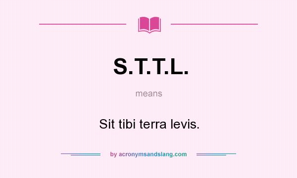 What does S.T.T.L. mean? It stands for Sit tibi terra levis.
