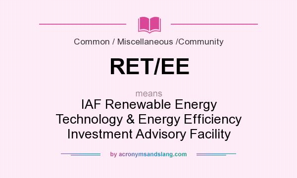 What does RET/EE mean? It stands for IAF Renewable Energy Technology & Energy Efficiency Investment Advisory Facility