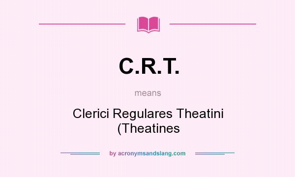 What does C.R.T. mean? It stands for Clerici Regulares Theatini (Theatines