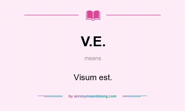 What does V.E. mean? It stands for Visum est.