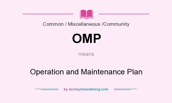 What does OMP mean? It stands for Operation and Maintenance Plan