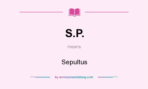 What does S.P. mean? It stands for Sepultus