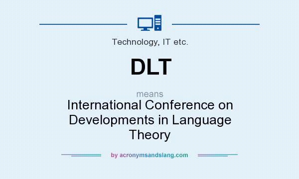 What does DLT mean? It stands for International Conference on Developments in Language Theory
