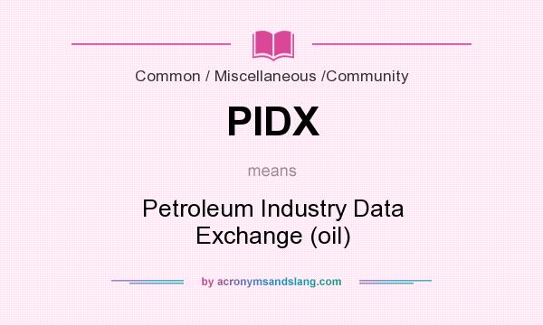 What does PIDX mean? It stands for Petroleum Industry Data Exchange (oil)