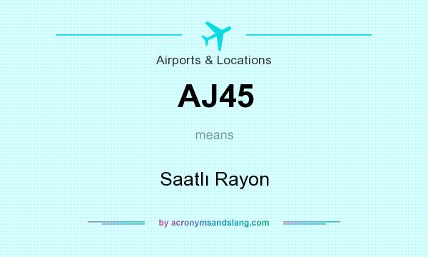 What does AJ45 mean? It stands for Saatlı Rayon