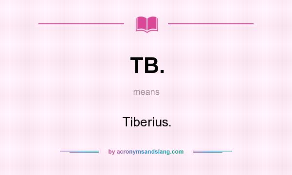 What does TB. mean? It stands for Tiberius.