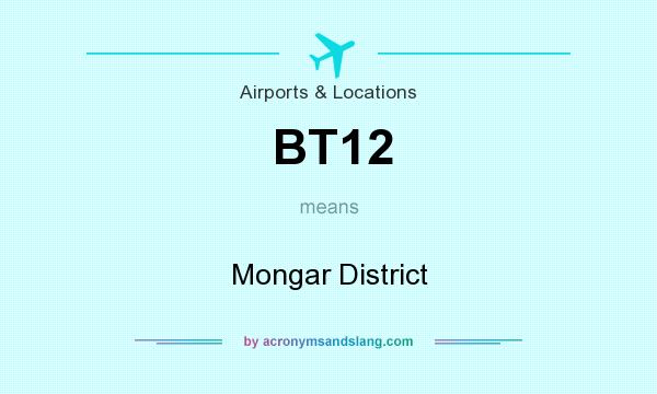 What does BT12 mean? It stands for Mongar District