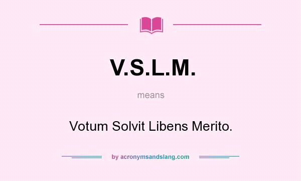 What does V.S.L.M. mean? It stands for Votum Solvit Libens Merito.