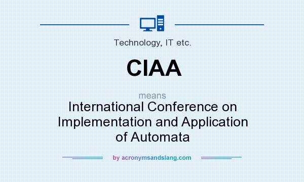 What does CIAA mean? It stands for International Conference on Implementation and Application of Automata