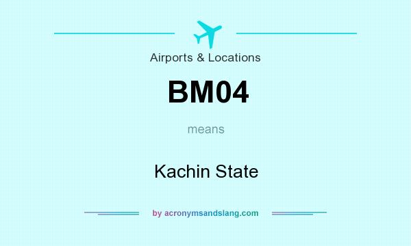 What does BM04 mean? It stands for Kachin State